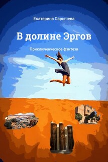 В долине Эргов. Приключенческое фэнтези - Екатерина Сарычева