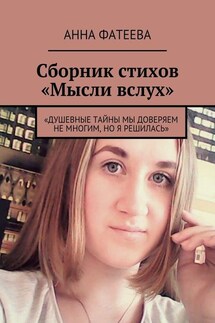 Сборник стихов «Мысли вслух». «Душевные тайны мы доверяем не многим, но я решилась» - Анна Фатеева