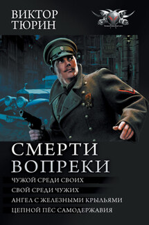 Смерти вопреки: Чужой среди своих. Свой среди чужих. Ангел с железными крыльями. Цепной пёс самодержавия - Виктор Тюрин