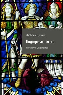 Подозреваются все. Литературный детектив - Любовь Сушко