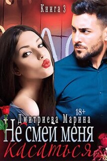 Не смей меня касаться. Книга 3 - Дмитриева Марина