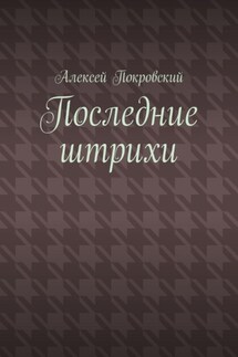 Последние штрихи - Алексей Покровский