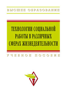 Технологии социальной работы в различных сферах жизнедеятельности: учебное пособие - Коллектив авторов