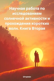 Научная работа по исследованиям солнечной активности и прохождения коротких волн. Книга Вторая - Штурман