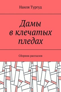 Дамы в клечатых пледах. Сборник рассказов - Наиля Тургуд