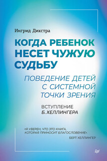 Когда ребенок несет чужую судьбу. Поведение детей с системной точки зрения - Ингрид Дикстра