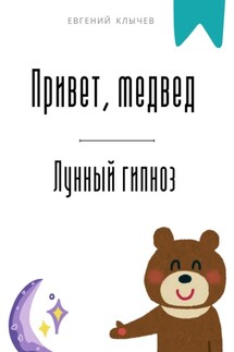Привет, медвед. Лунный гипноз - Евгений Клычев