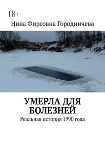 Умерла для болезней. Реальная история 1990 года - Нина Городничева