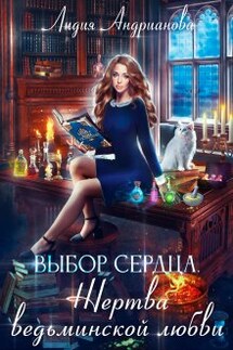 Выбор сердца. Жертва ведьминской любви - Лидия Андрианова (Lidia Andrianova)