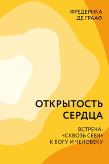 Открытость сердца. Встреча: «сквозь себя» к Богу и человеку - Фредерика Грааф