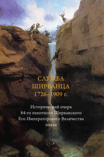 Служба ширванца 1726–1909 г. Исторический очерк 84-го пехотного Ширванского Его Императорского Величества полка - А. Блинский