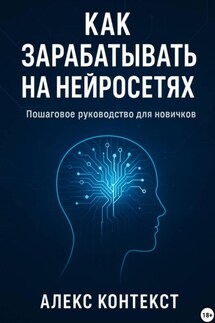 Как зарабатывать на нейросетях: пошаговое руководство для новичков - Алекс Контекст