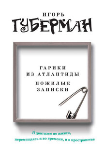 Гарики из Атлантиды. Пожилые записки (сборник) - Игорь Губерман