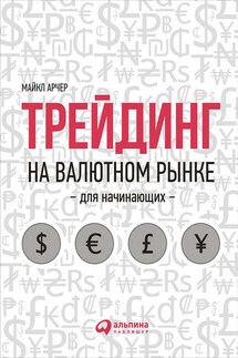 Трейдинг на валютном рынке для начинающих - Майкл Арчер