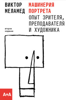 Машинерия портрета. Опыт зрителя, преподавателя и художника - Виктор Меламед