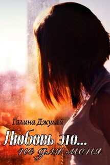 Любовь это... Не для меня - Галина Джулай