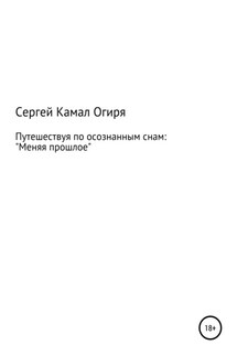 Путешествуя по осознанным снам: меняя прошлое - Сергей Камал Огиря