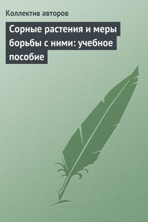 Сорные растения и меры борьбы с ними: учебное пособие - Коллектив авторов