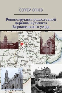 Реконструкция родословной деревни Куличиха Варнавинского уезда - Сергей Огнев