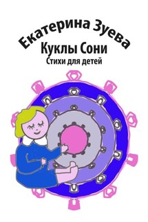 Куклы Сони. Стихи для детей - Екатерина Зуева