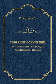 Собрание сочинений. Встречи: Интерлюдия. Лебединая песня - Джон Голсуорси