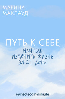 Путь к себе, или Как изменить жизнь за 21 день - Марина Маклауд