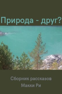 Природа – друг? Сборник рассказов - Макки Ри