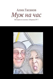 Муж на час. Истории из жизни. Сборник № 7 - Алик Гасанов