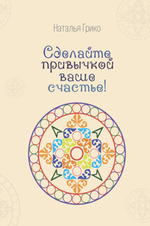 Сделайте привычкой ваше счастье! - Наталья Грико
