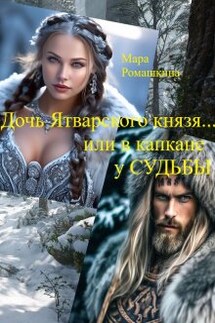 Дочь Ятварского Князя...или в капкане у Судьбы - Мара Ромашкина