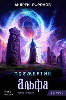 Посмертие-6. Альфа. Часть вторая - Андрей Ефремов
