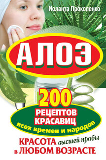 Алоэ. Красота высшей пробы в любом возрасте. 200 рецептов красавиц всех времен и народов - Иоланта Прокопенко