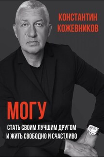 Могу. Стать своим лучшим другом и жить свободно и счастливо - Константин Кожевников