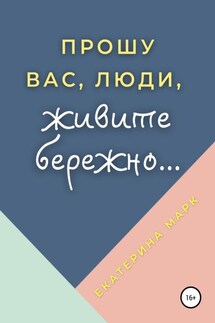 Прошу вас, люди, живите бережно… - Екатерина Марк