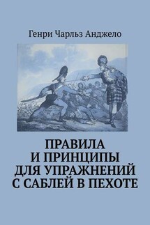 Правила и принципы для упражнений с саблей в пехоте. История фехтования - Генри Чарльз Анджело