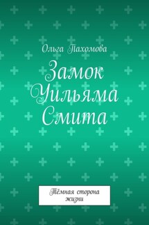Замок Уильяма Смита. Тёмная сторона жизни - Ольга Пахомова