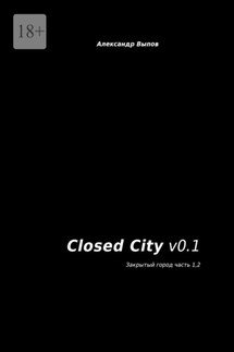 Closed City v0.1. Закрытый город. Часть 1, 2 - Александр Выпов