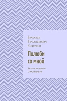 Полюби со мной. Антология одного стихотворения - Вячеслав Киктенко