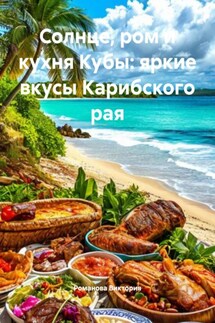 Солнце, ром и кухня Кубы: яркие вкусы Карибского рая - Романова Виктория
