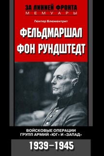 Фельдмаршал фон Рундштедт. Войсковые операции групп армий «Юг» и «Запад». 1939-1945 - Гюнтер Блюментрит