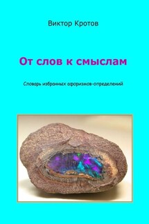 От слов к смыслам. Словарь избранных афоризмов-определений - Виктор Кротов