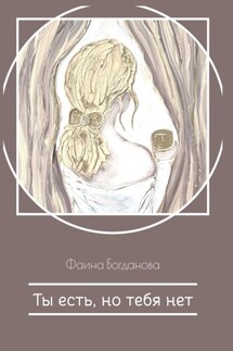 Ты есть, но тебя нет - Фаина Богданова