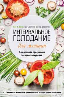 Интервальное голодание для женщин. 9-недельная программа экспресс-похудения - Иен Смит