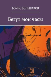 Бегут мои часы - Борис Большаков