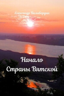 Начало Страны Вятской - Александр Балыбердин