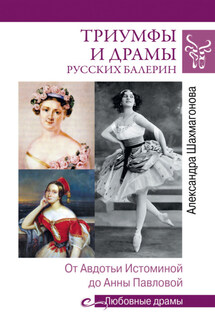 Триумфы и драмы русских балерин. От Авдотьи Истоминой до Анны Павловой - Александра Шахмагонова