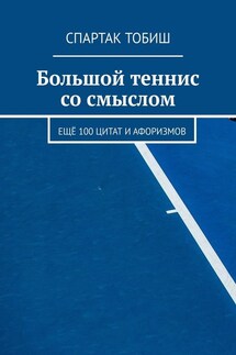 Большой теннис со смыслом. Ещё 100 цитат и афоризмов - Спартак Тобиш