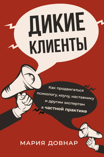 Дикие клиенты. Как продвигаться психологу, коучу, наставнику и другим экспертам в частной практике - Мария Довнар