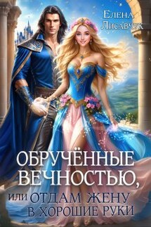 Обручённые вечностью, или Отдам жену в хорошие руки - Елена Лисавчук