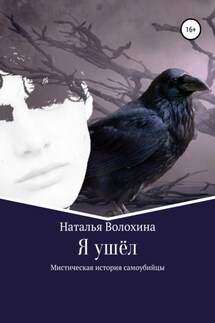 Я ушёл. Мистическая история самоубийцы - Наталья Волохина